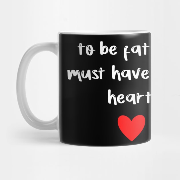 to be fat you must have a big heart by FoolDesign